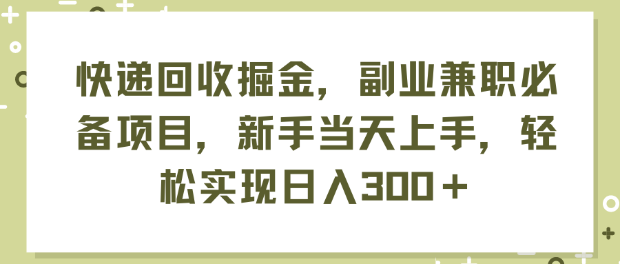 （11747期）快递回收掘金，副业兼职必备项目，新手当天上手，轻松实现日入300＋-生财学社创业网